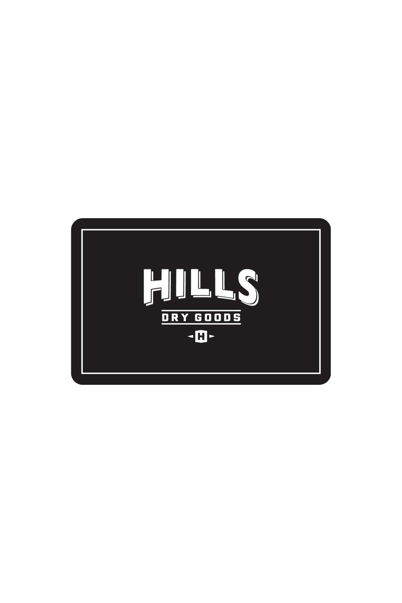 HDG E-Gift Card Accessories Hill&#39;s Dry Goods